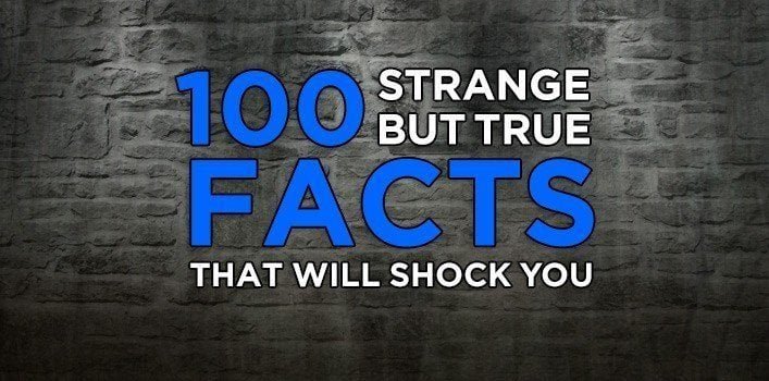 100 Strange But True Facts That Will Shock You